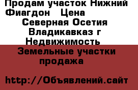 Продам участок Нижний Фиагдон › Цена ­ 400 000 - Северная Осетия, Владикавказ г. Недвижимость » Земельные участки продажа   